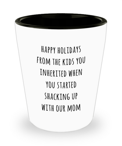 Stepdad Stepfather Gift for Stepdads Funny Happy Holidays from the Kids You Inherited When You Started Shacking with Our Mom Ceramic Shot Glass