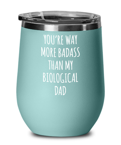 Way More Badass Than My Biological Dad Metal Insulated Wine Tumbler 12oz Travel Cup Funny Gift