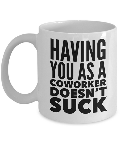 Funny Coworker Gifts Having You As a Doesn't Suck Mug Coffee Cup-Cute But Rude