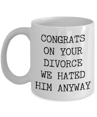 Happy Divorce Gag Gifts for Women Congrats on Your Divorce We Hated Him Anyway Mug Funny Coffee Cup-Cute But Rude