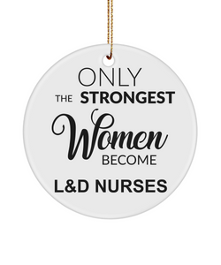 Labor and Delivery, L and D Nurse, L and D Gift, Mother Baby Nurse, Only The Strongest Women Become L&D Nurses Christmas Tree Ornament