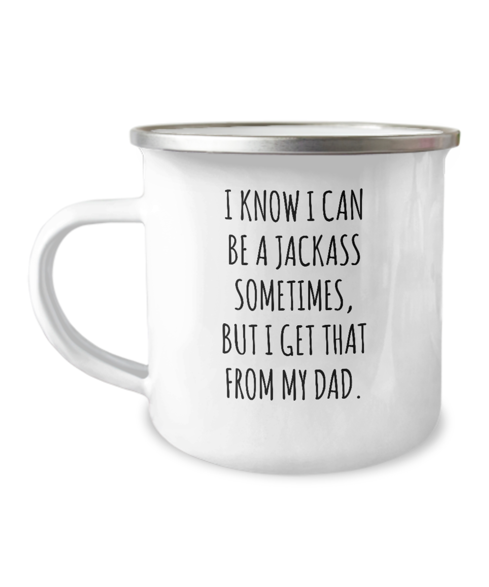 I Know I Can Be A Jackass Sometimes But I Get That From My Dad Metal Camping Mug Coffee Cup Funny Gift