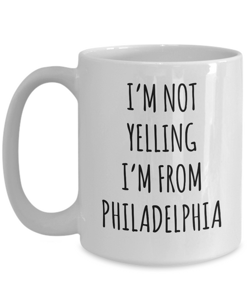 Philadelphia Mug, Philadelphia Gift, I'm Not Yelling I'm From Philadelphia Coffee Cup