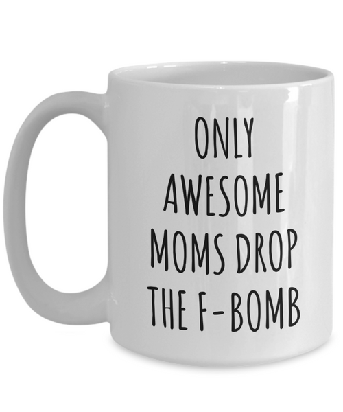 Funny Mom Mug New Mom Mother's Day Cursing Coffee Cup Cussing Mom Birthday Only Awesome Moms Drop the F-Bomb-Cute But Rude