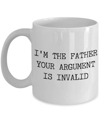 Funny Coffee Mug Gifts for Father - I'm the Father Your Argument is Invalid Ceramic Coffee Cup-Cute But Rude