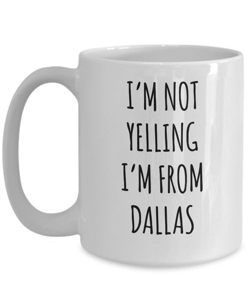 Dallas Mug, Dallas Gift, Texas Mug, I'm Not Yelling I'm From Dallas Coffee Cup