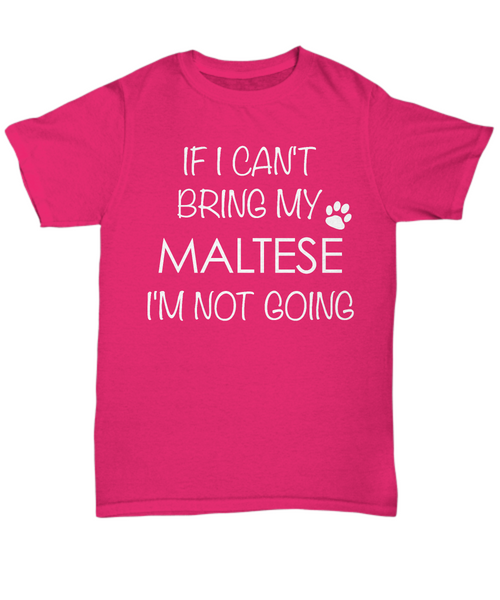 Maltese Shirts - If I Can't Bring My Maltese I'm Not Going Unisex T-Shirt Maltese Gifts-HollyWood & Twine