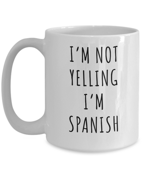 Spain Mug, Spain Gifts, I'm Not Yelling I'm Spanish Coffee Cup