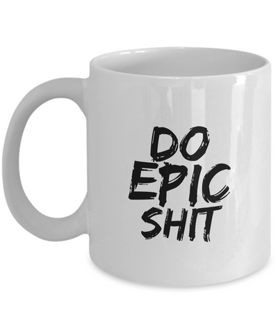 Do Epic Shit Mug 11 oz. Ceramic Coffee Cup-Cute But Rude