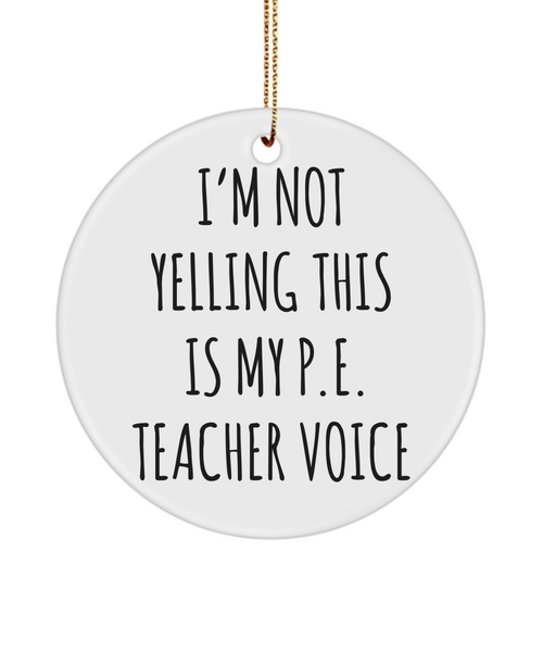 PE Teacher Gifts, Funny PE Teacher, Gym Teacher, I'm Not Yelling This Is My P.E Teacher Voice Christmas Ornament