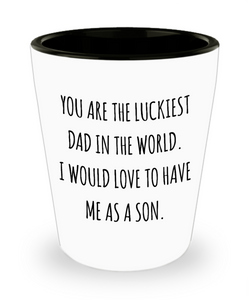 You are the Luckiest Dad in the World I Would Love to Have Me as a Son Funny Ceramic Shot Glass