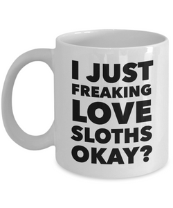 Funny Sloth Lover Coffee Mug - I Just Freaking Love Sloths Okay? Ceramic Coffee Cup-Cute But Rude