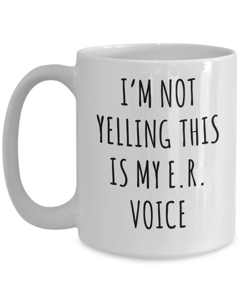 Er Nurse Gift, ER Nurse Mug, ICU Nurse, Critical Care Nurse, Night Shift Nurse, I'm Not Yelling This is My ER Voice