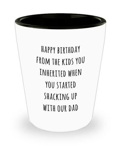 Stepmom Stepmother Gift for Stepmoms Funny Happy Birthday from the Kids You Inherited When You Started Shacking with Our Dad Ceramic Shot Glass