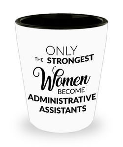 Administrative Assistant Shot Glass - Only the Strongest Women Become Administrative Assistants Shot Glasses