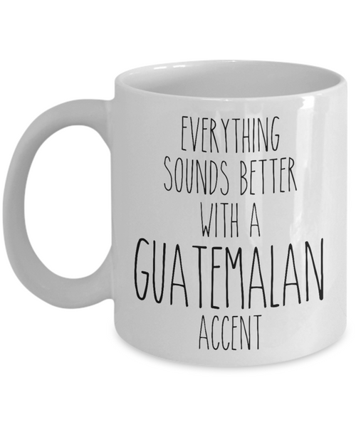 Guatemala Mug Everything Sounds Better with a Guatemalan Accent Coffee Cup Guatemala Gift