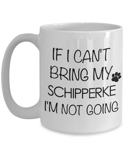 Schipperke Mug Schipperke Coffee Cup Schipperke Gifts Schipperke Dog - If I Can't Bring My Schipperke I'm Not Going Coffee Mug Ceramic Tea Cup-Cute But Rude