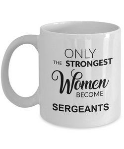 Only The Strongest Women Become Sergeant Mug Coffee Cup Funny Gift