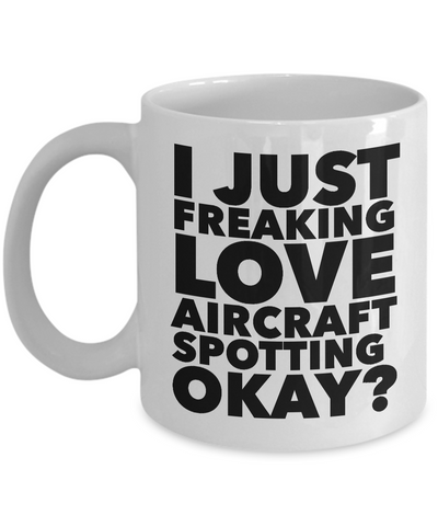 Aircraft Spotter Gifts I Just Freaking Love Aircraft Spotting Okay Funny Mug Ceramic Coffee Cup-Cute But Rude