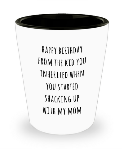 Stepdad Stepfather Gift for Stepdads Funny Happy Birthday from the Kid You Inherited When You Started Shacking with My Mom Ceramic Shot Glass