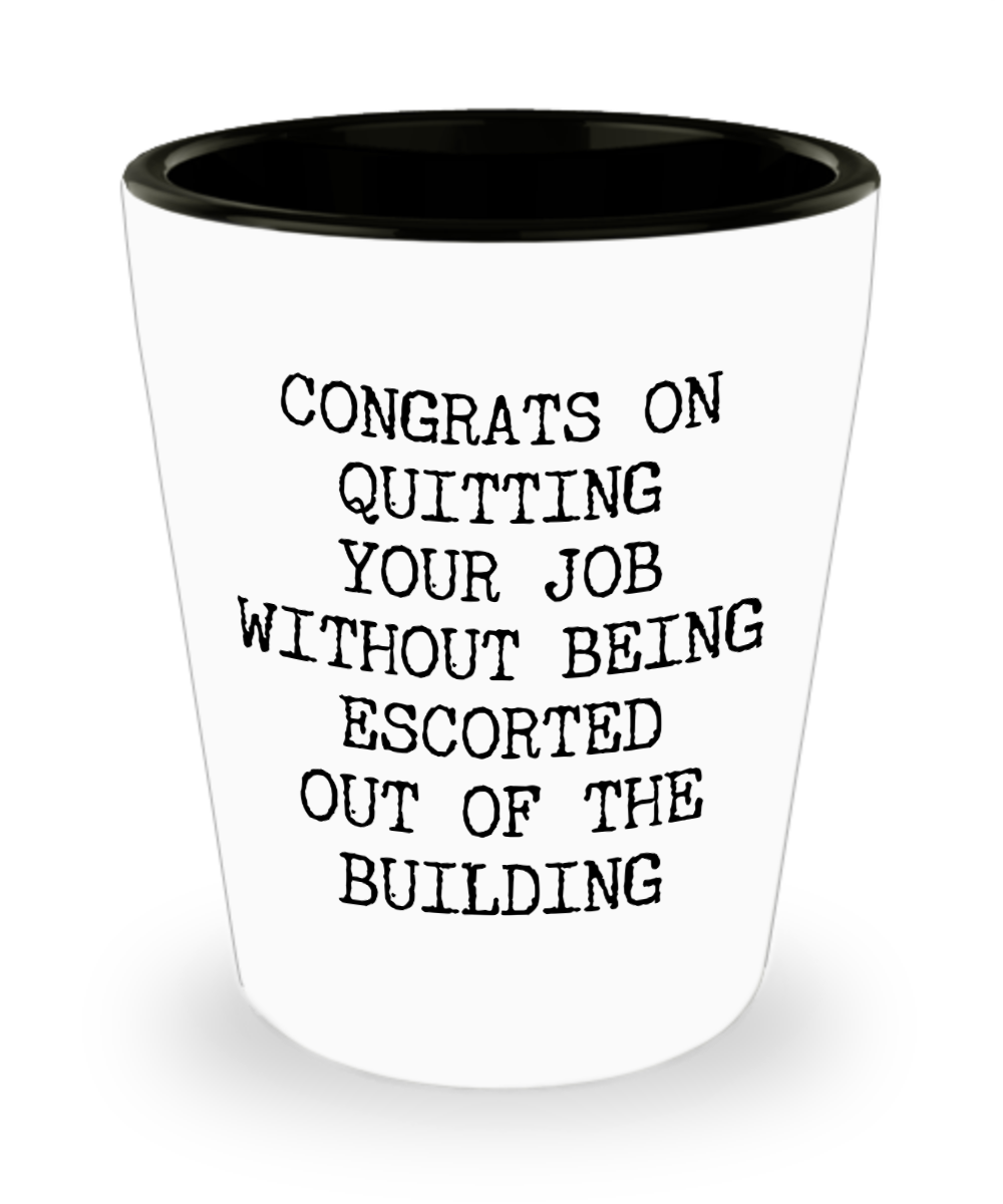 Congrats on Quitting Your Job Funny Gift for Coworker Leaving Boss Goodbye Co-Worker Last Day Ceramic Shot Glass