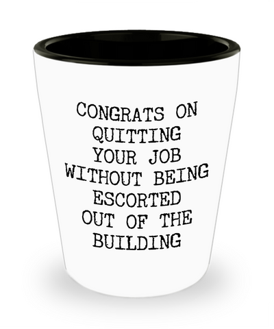 Congrats on Quitting Your Job Funny Gift for Coworker Leaving Boss Goodbye Co-Worker Last Day Ceramic Shot Glass