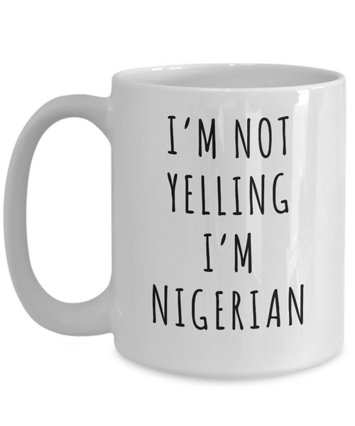 Nigeria Mug, Nigerian Gifts, I'm Not Yelling I'm Nigeria Funny Coffee Cup