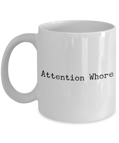 Attention Whore Mug Funny Ceramic Coffee Cup-Cute But Rude