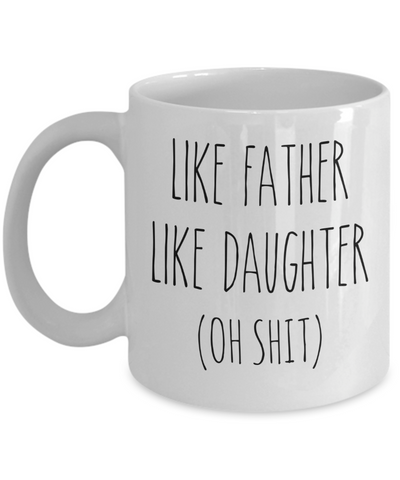 Father's Day Mug for Dad From Daughter Like Father Like Daughter Oh Shit Mug Coffee Cup Funny Gift