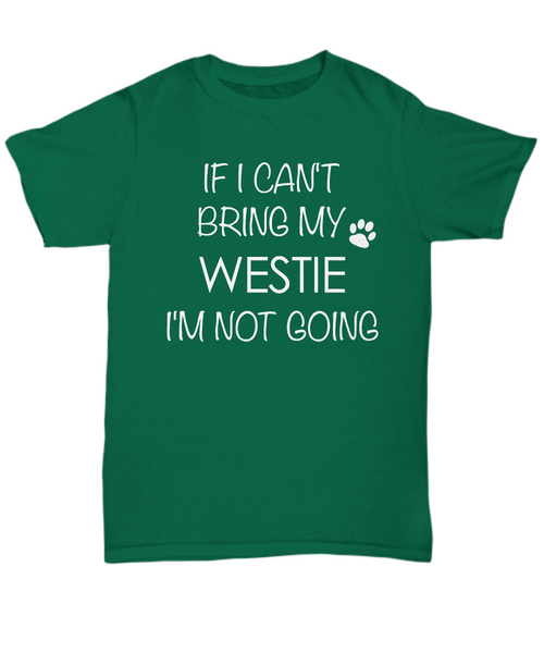 West Highland White Terrier Shirts - If I Can't Bring My Westie I'm Not Going Unisex T-Shirt Westies Dog Gifts-HollyWood & Twine