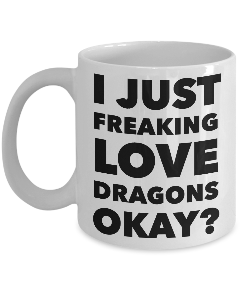 Dragon Lovers Coffee Mug - I Just Freaking Love Dragons Okay? Ceramic Coffee Cup-Cute But Rude