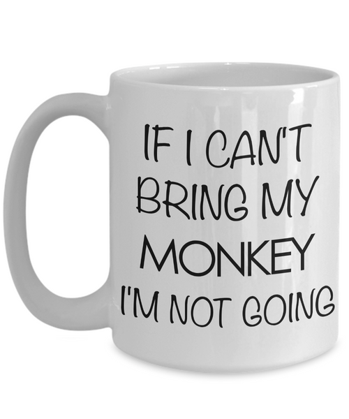 Monkey Animal - Monkey Gifts - Monkey Accessories - Monkey Coffee Mug - If I Can't Bring My Monkey I'm Not Going Mug-Cute But Rude