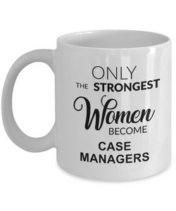 Only The Strongest Women Become Case Managers Mug Coffee Cup Funny Gift