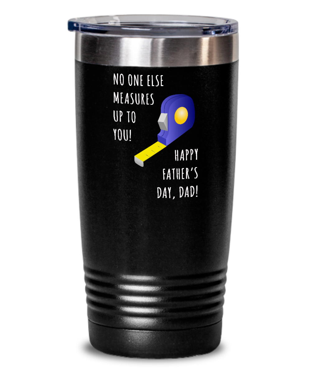 No One Else Measures Up To You Happy Father's Day, Dad! Metal Insulated Drink Tumbler Travel Cup Funny Gift