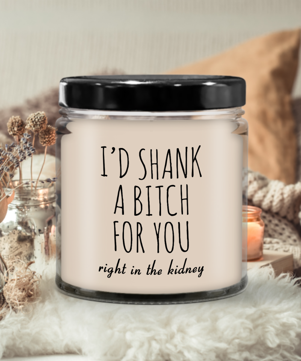 Best Friend Gift Friendship Gifts for Friends BFF I'd Shank a Bitch for You Right in the Kidney 9 oz Vanilla Scented Soy Wax Candle