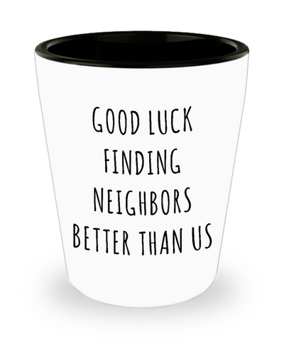 Goodbye Neighbor Gift Farewell Moving Away Mug Good Luck Finding Neighbors Better Than Us Ceramic Shot Glass