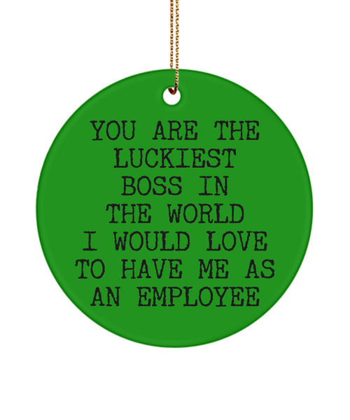 You Are The Luckiest Boss In The World I Would Love To Have Me As An Employee Christmas Tree Ornament