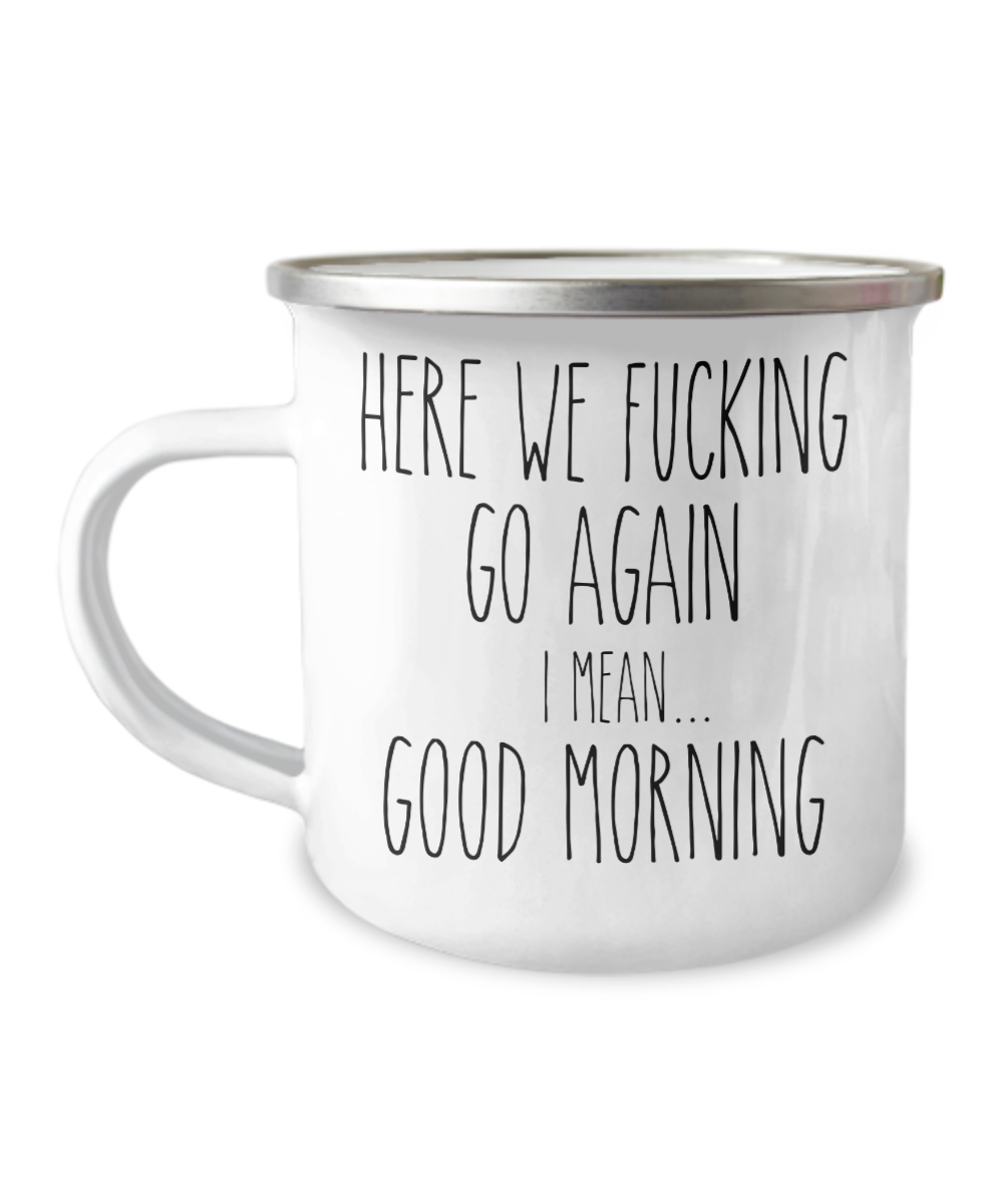 Here We Fucking Go Again I Mean Good Morning Camping Mug Coffee Cup Funny Coworker Gifts