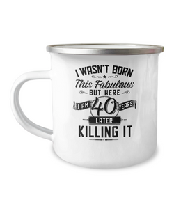 I Wasn't Born This Fabulous But Here I Am 40 Years Later Killing It Metal Camping Mug Coffee Cup Funny Gift