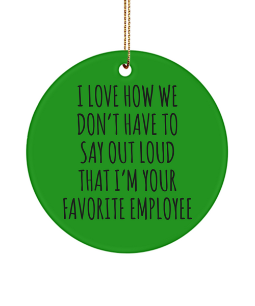 Happy Bosses Day I Love How We Don't Have To Say Out Loud That I'm Your Favorite Employee Ceramic Christmas Tree Ornament