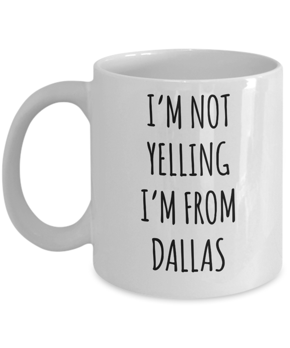 Dallas Mug, Dallas Gift, Texas Mug, I'm Not Yelling I'm From Dallas Coffee Cup