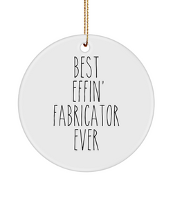 Gift For Fabricator Best Effin' Fabricator Ever Ceramic Christmas Tree Ornament Funny Coworker Gifts