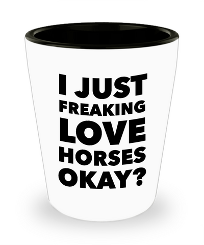 Horse Shot Glass Horse Lovers Gifts Horse Themed Gifts for Adults - I Just Freaking Love Horses Okay? Funny Ceramic Shot Glasses