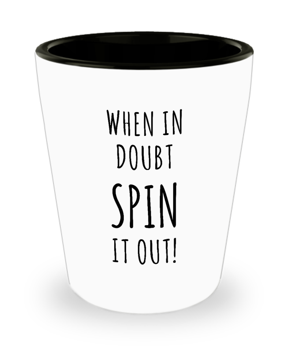 Spin Instructor Gifts When in Doubt Spin it Out Ceramic Shot Glass