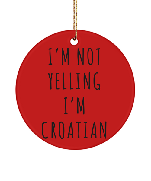 Croatia Ornament, Croatia Gift, Gift for Croat, I'm Not Yelling I'm Croatian Christmas Tree Ornament