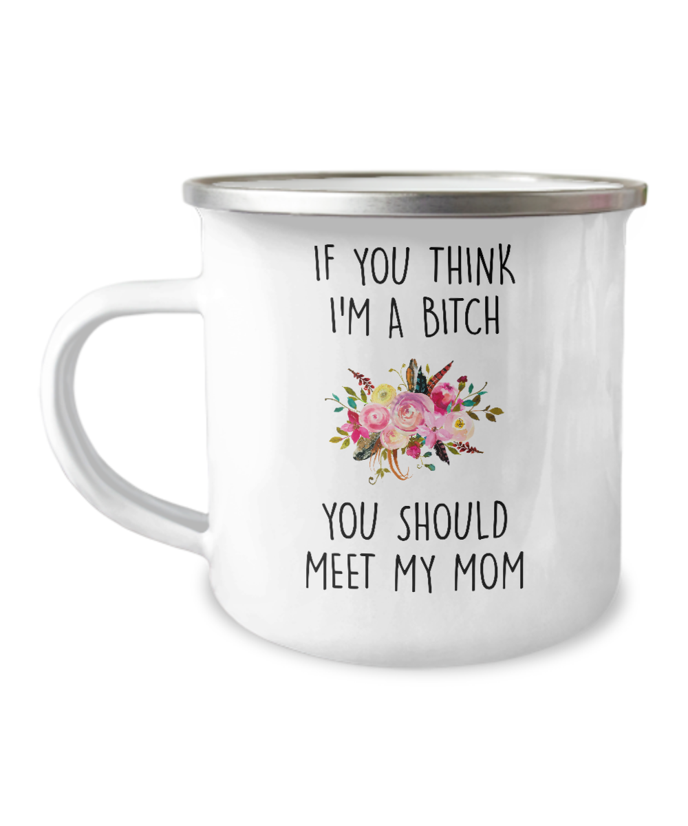 If You Think I'm A Bitch You Should Meet My Mom Metal Camping Mug Coffee Cup Funny Gift