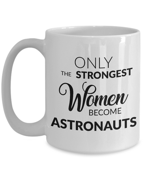 Astronaut Mug - Only the Strongest Women Become Astronauts Coffee Mug Ceramic Tea Cup-Cute But Rude