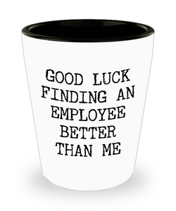 Gift for Boss Leaving Boss Goodbye Boss Leave Gift Good Luck Finding An Employee Better Than Me Leaving Goodbye Manager Farewell Ceramic Shot Glass