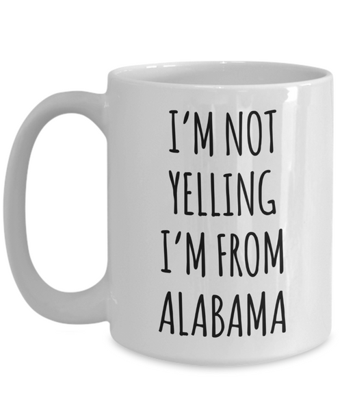 Alabama Mug, Alabama Gifts, I'm Not Yelling I'm From Alabama Coffee Cup