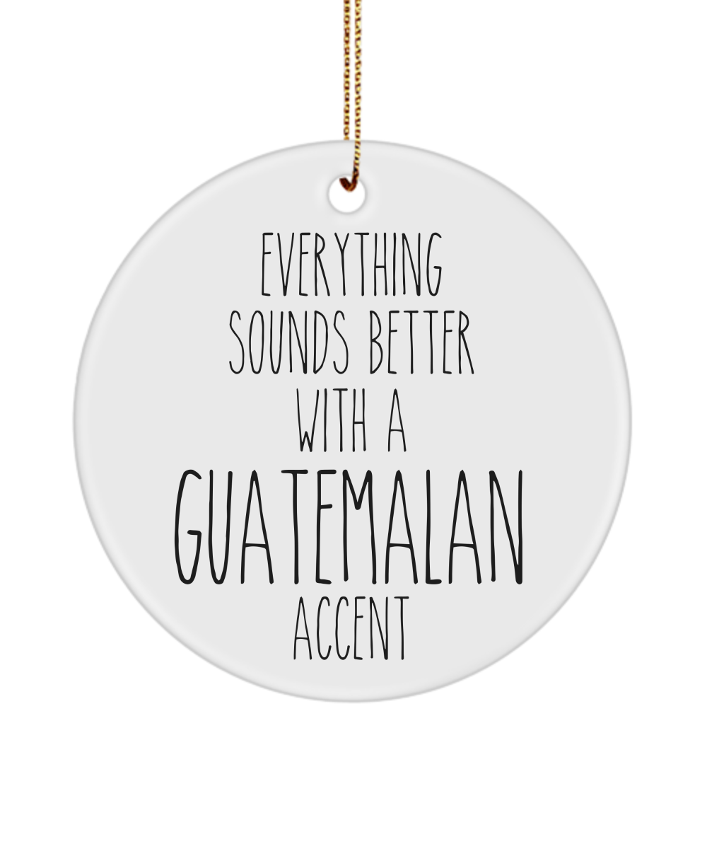 Guatemala Ornament Everything Sounds Better with a Guatemalan Accent Ceramic Christmas Ornament Guatemalan Gift